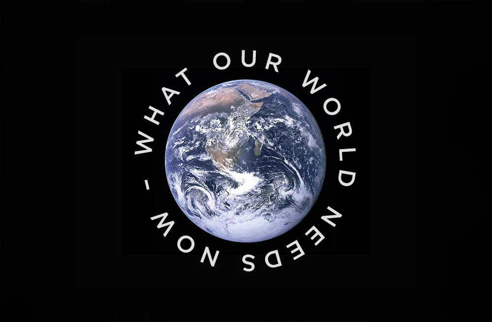 what-our-world-needs-now